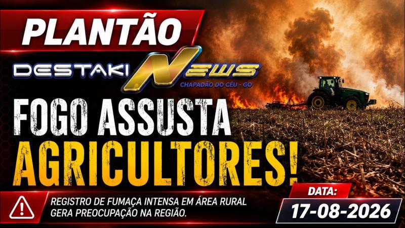 PLANTÃO DESTAKINEWS Fogo assusta agricultores